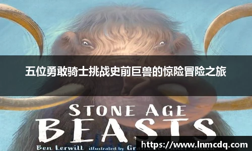 五位勇敢骑士挑战史前巨兽的惊险冒险之旅